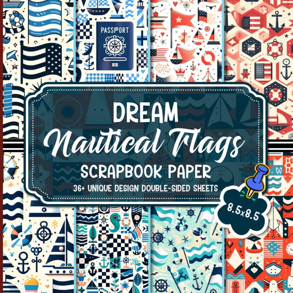 Dream Nautical Flags Scrapbook Paper: 36+ Nautical Flag Designs for Scrapbooking, Card Making, and Paper Crafts