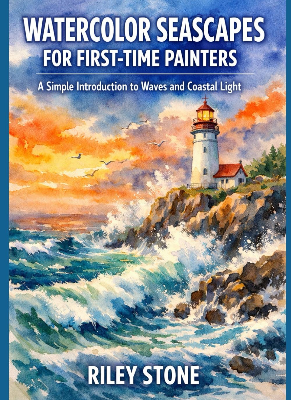 WATERCOLOR SEASCAPES FOR FIRST-TIME PAINTERS: A Simple Introduction to Waves and Coastal Light