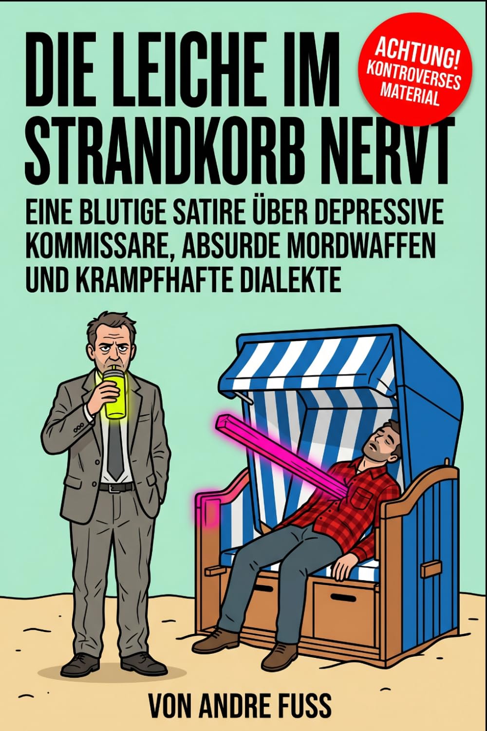 Die Leiche im Strandkorb nervt: Eine blutige Satire über drepressive Kommissare (Alltag des blutigen Wahnsinns - Satirische Protokolle)