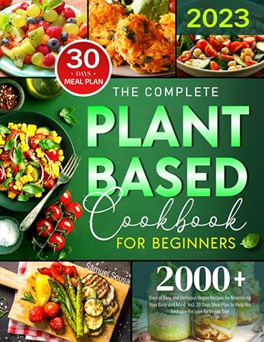 The Complete Plant-Based Cookbook for Beginners 2000+ Days of Easy and Delicious Vegan Recipes for Nourishing Your Body and Mind. Incl. 30 Days Meal