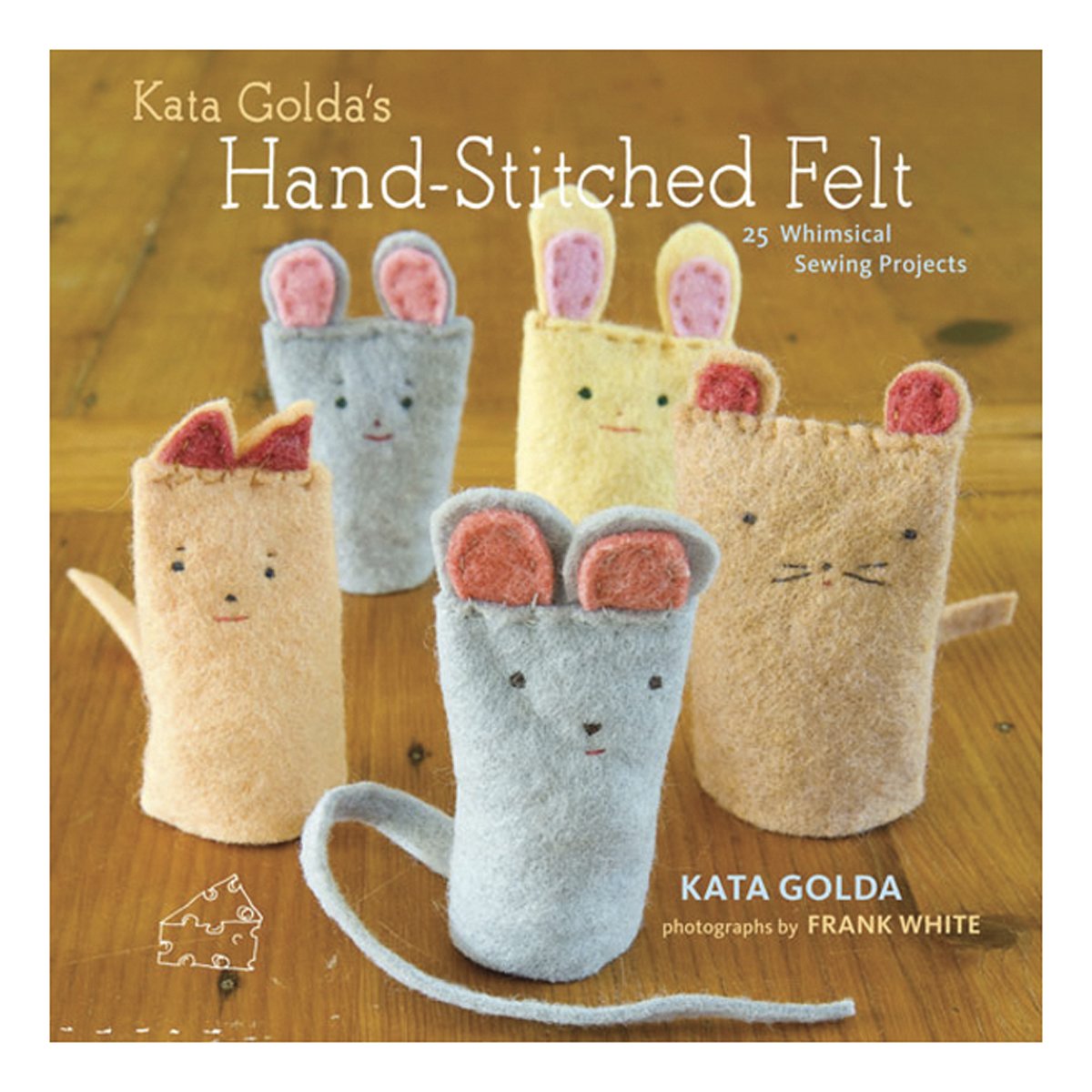 Kata Golda's Hand-Stitched Felt: 25 Whimsical Sewing Projects Paperback – October 1, 2009