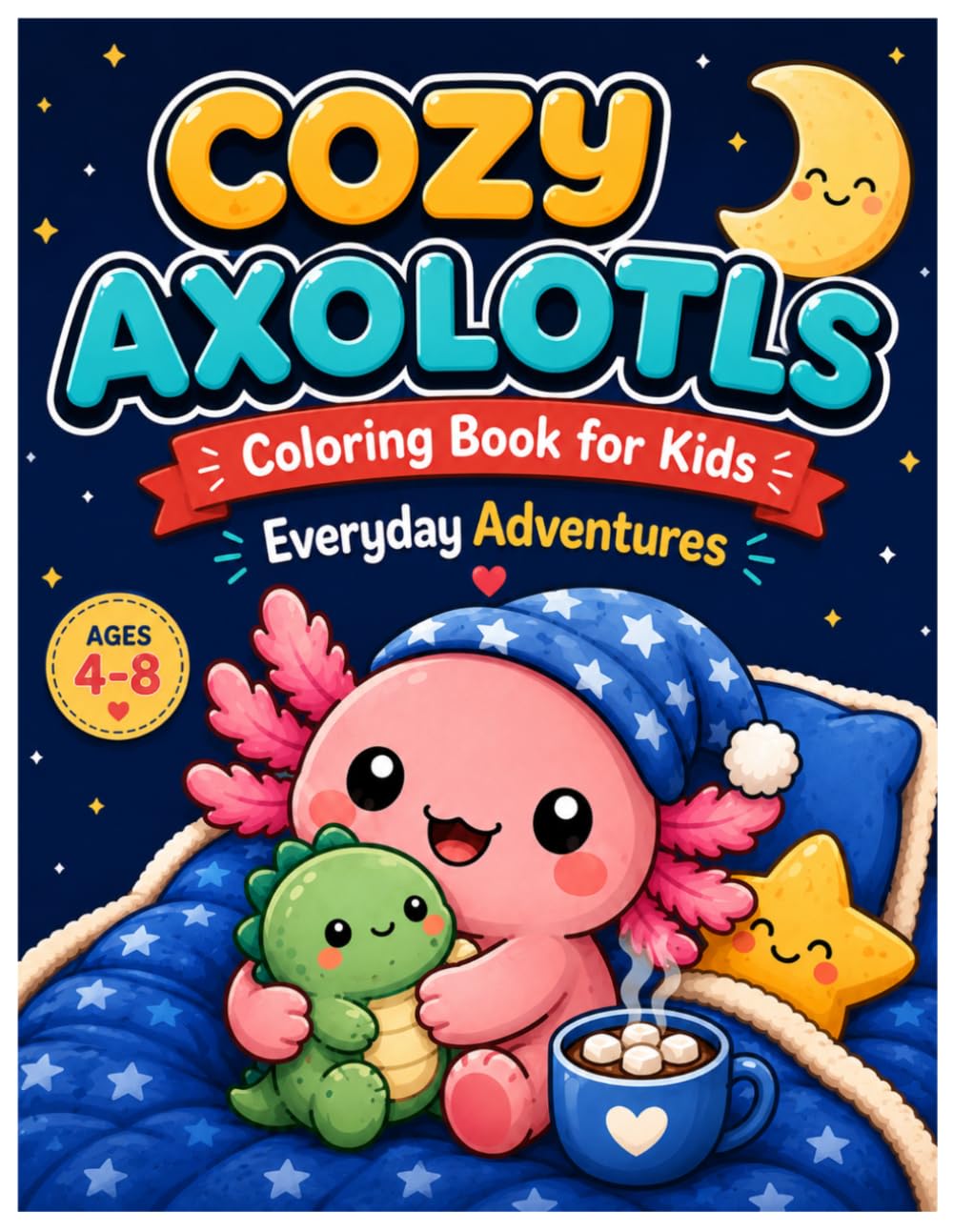 Cozy Axolotls Coloring Book for Kids: Bold and Easy Everyday Adventures for Ages 4-8 | Cute Axolotl Coloring Pages from Breakfast to Bedtime
