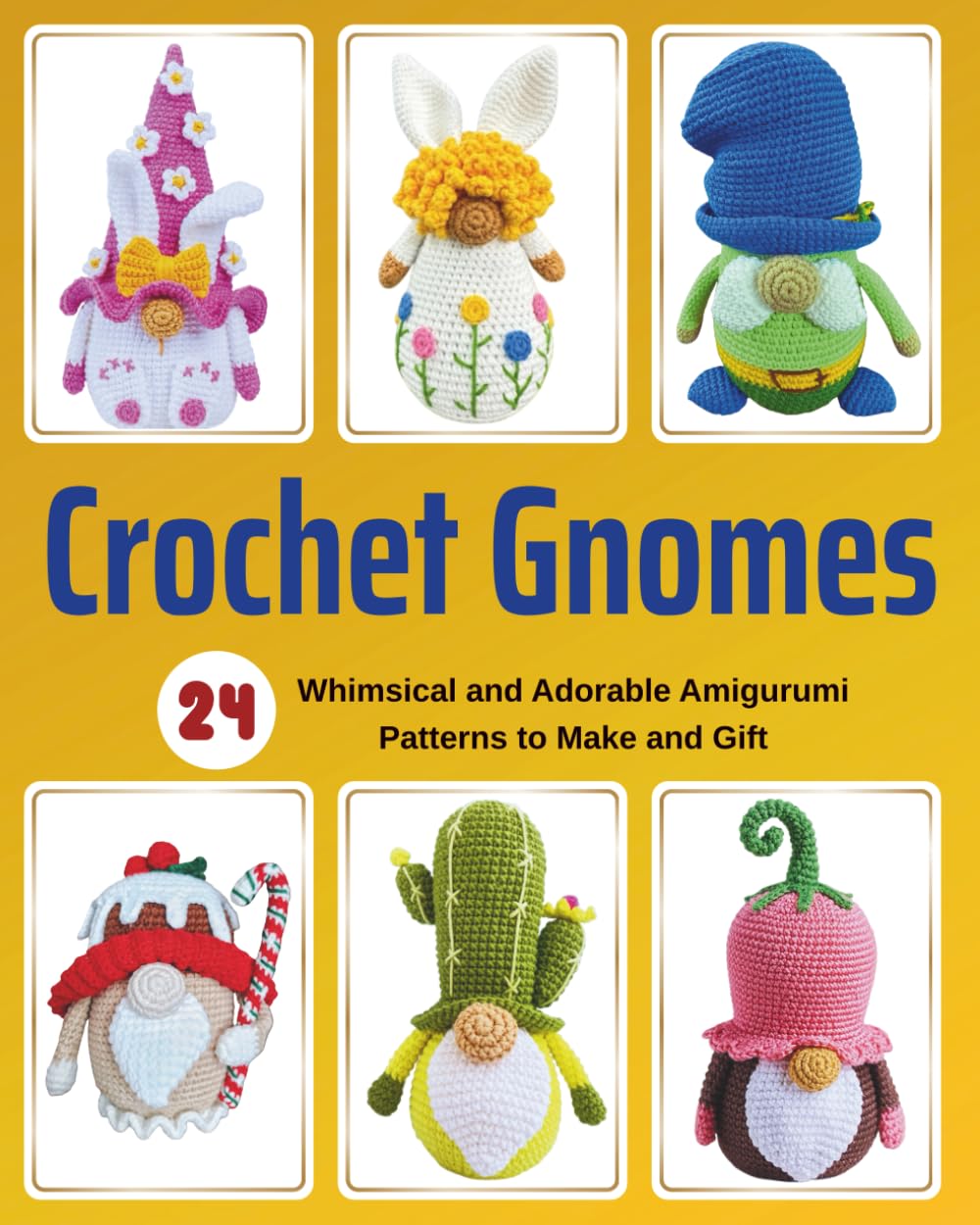 Crochet Gnomes: 24 Whimsical and Adorable Amigurumi Patterns to Make and Gift