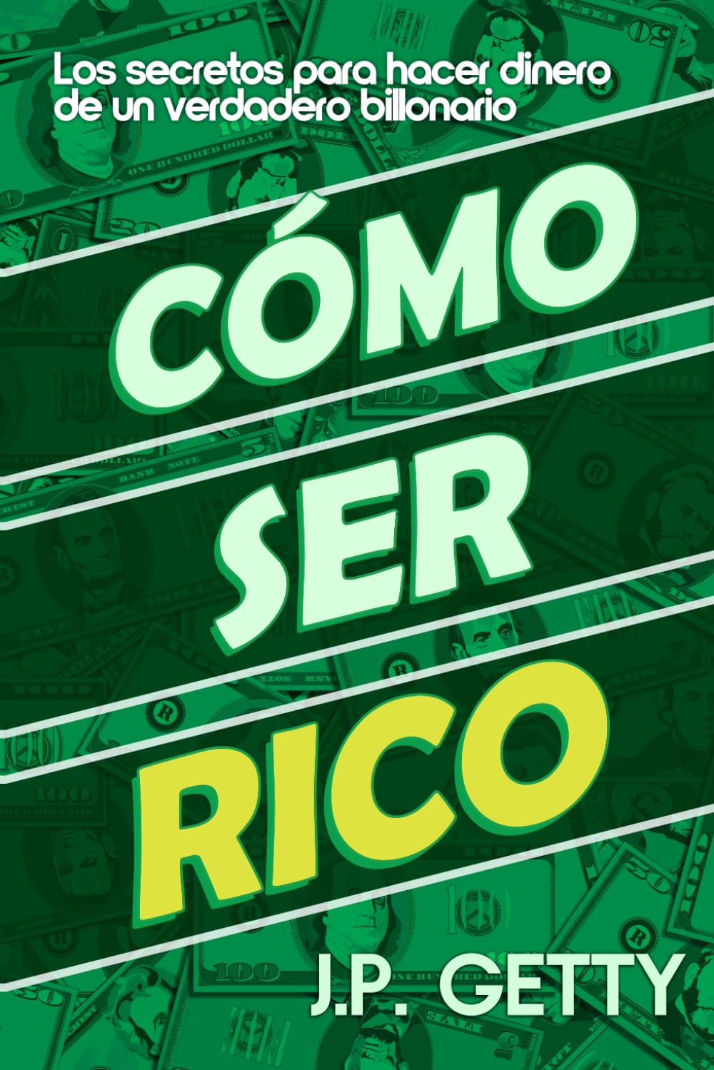 Cómo Ser Rico: Los secretos para hacer dinero de un verdadero multimillonario
