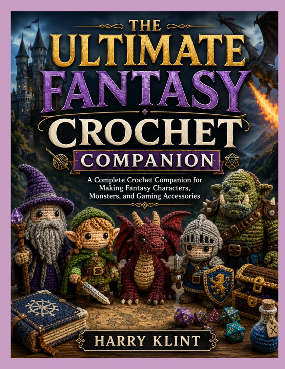 THE ULTIMATE FANTASY CROCHET COMPANION: A Complete Crochet Companion for Making Fantasy Characters, Monsters, and Gaming Accessories