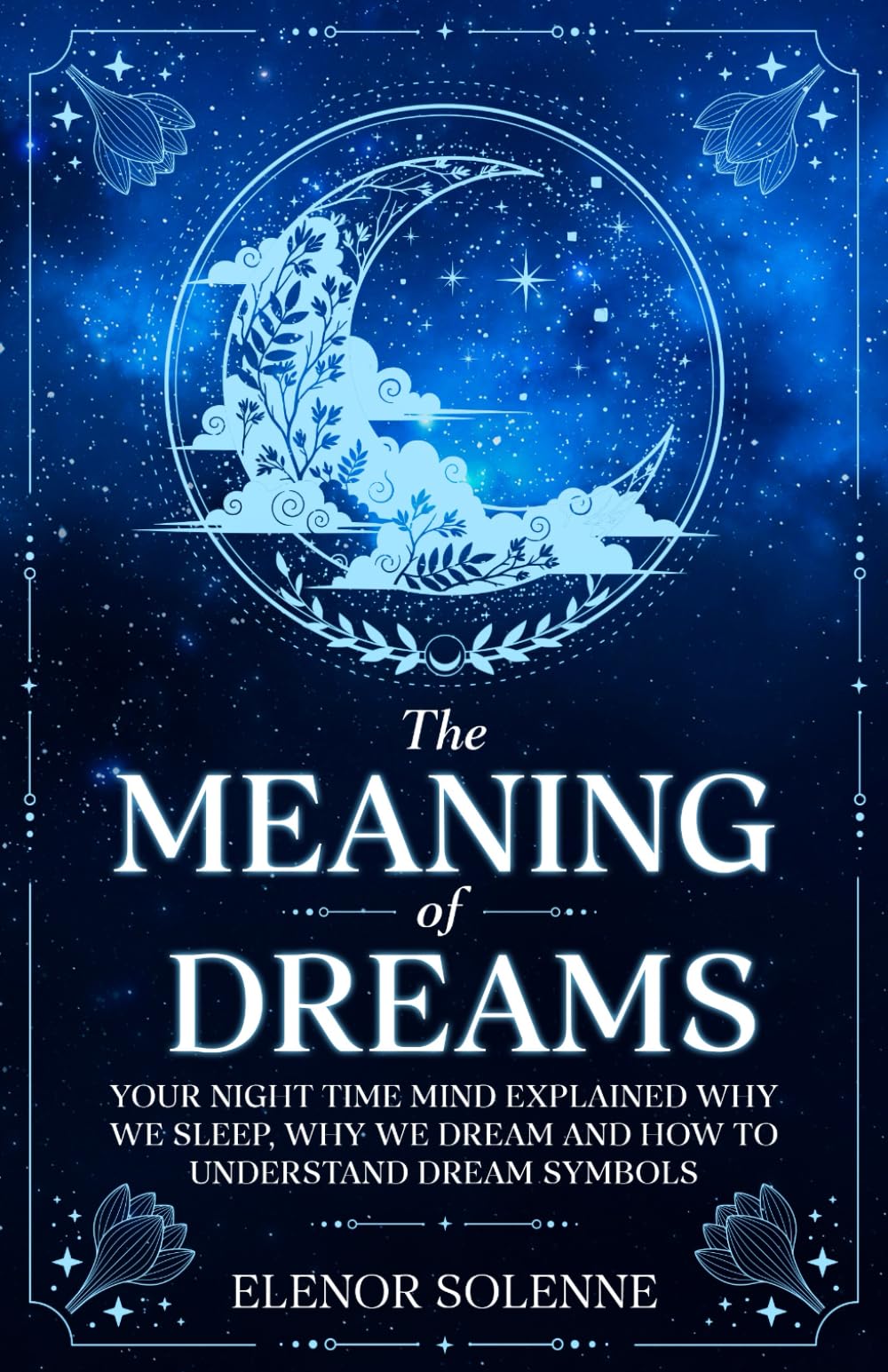 The Meaning of Dreams: Your Night time Mind Explained Why We Sleep, Why We Dream and How to Understand Dream Symbols (Symbols & Signs)