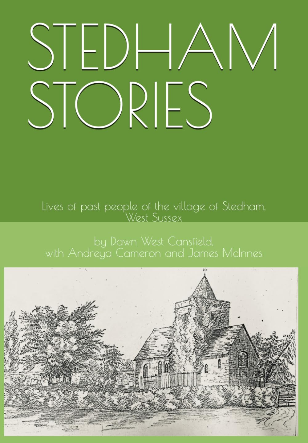 STEDHAM STORIES: Lives of past people of the village of Stedham, West Sussex