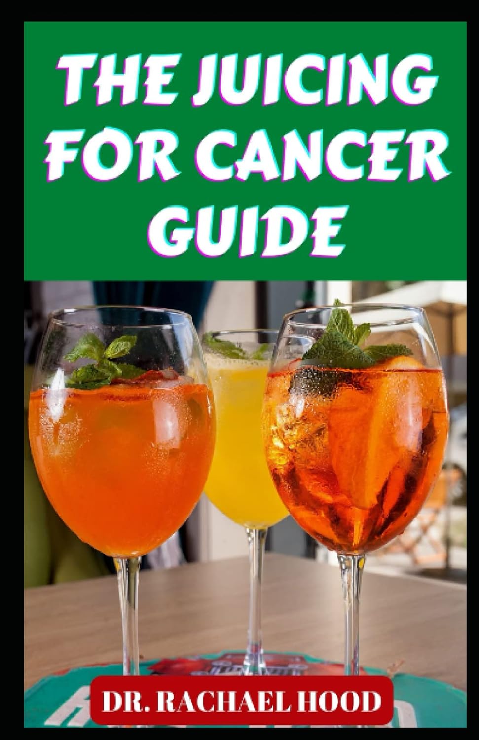 THE JUICING FOR CANCER GUIDE Discover Effective PlantBased Juicing