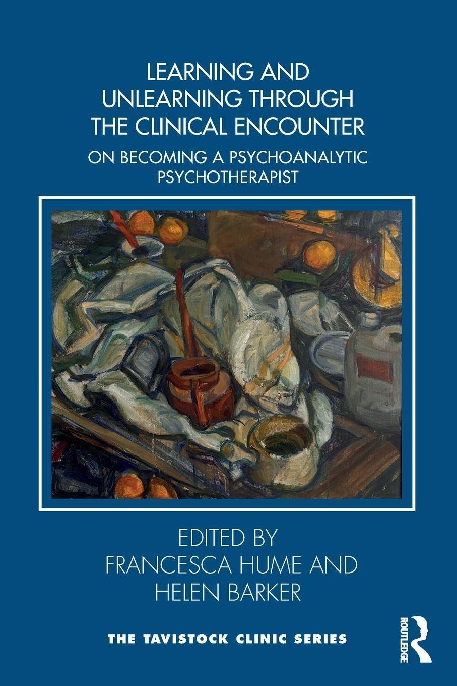 Learning and Unlearning through the Clinical Encounter: Becoming a Psychoanalytic Psychotherapist (Tavistock Clinic Series)