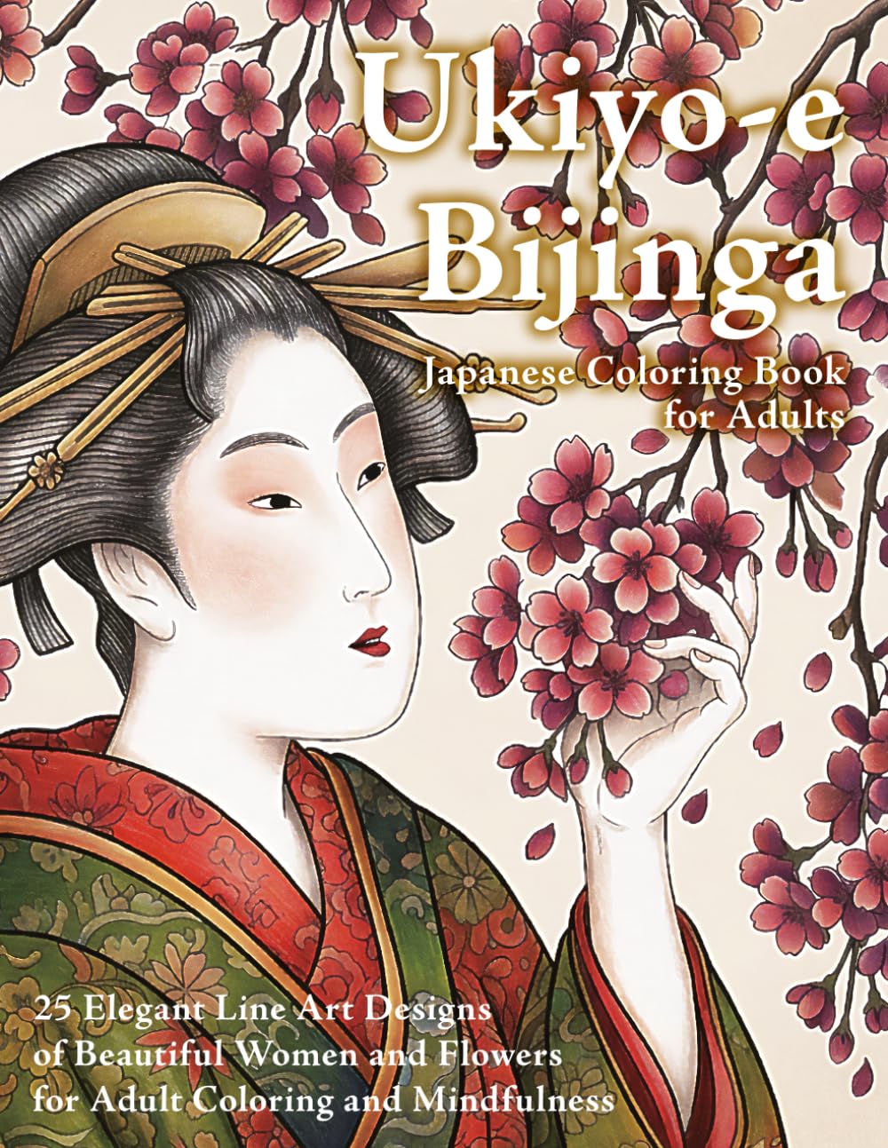 Ukiyo-e Bijinga: Japanese Coloring Book for Adults: 25 Elegant Line Art Designs of Beautiful Women and Seasonal Flowers for Mindfulness and Stress Relief