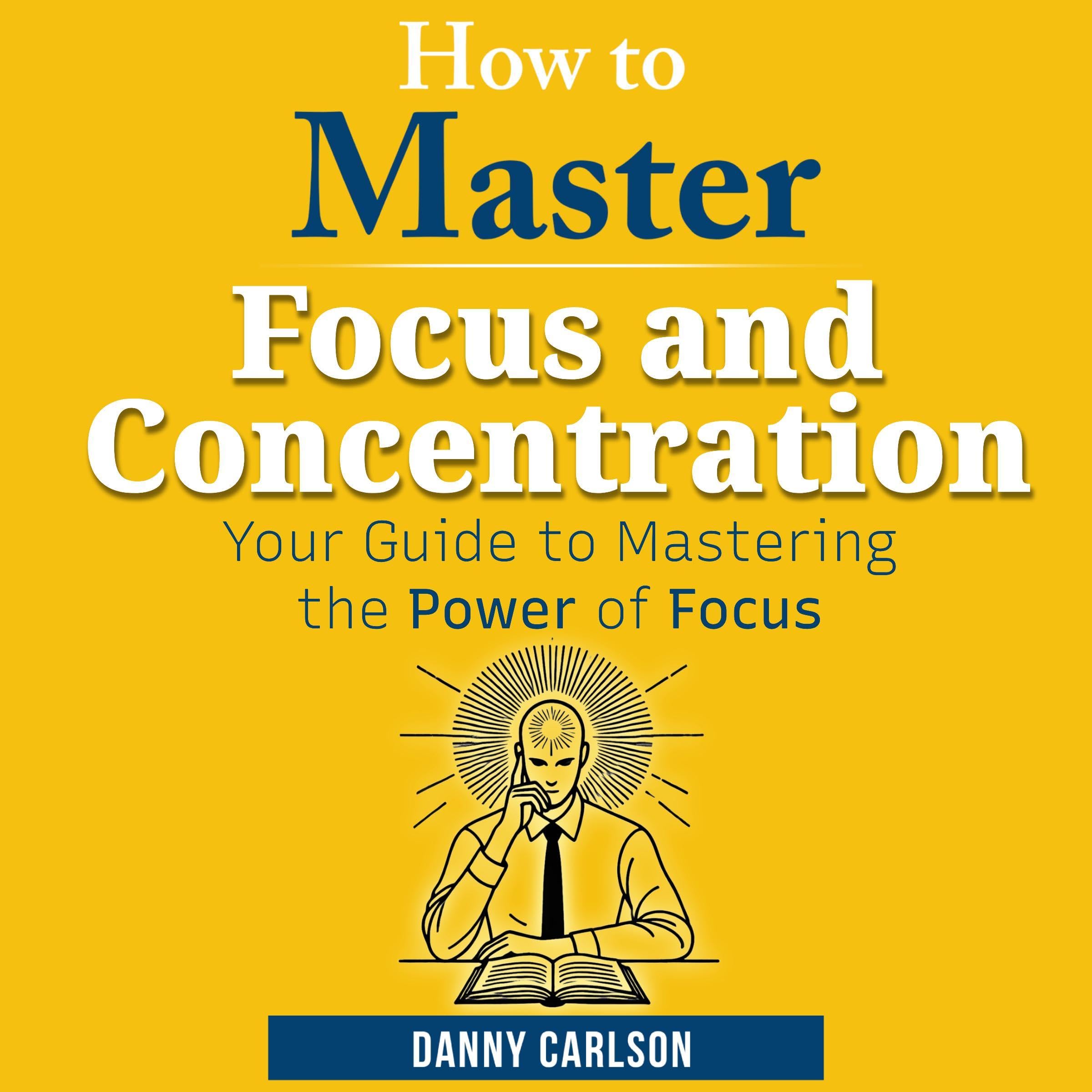 How to Master Focus and Concentration