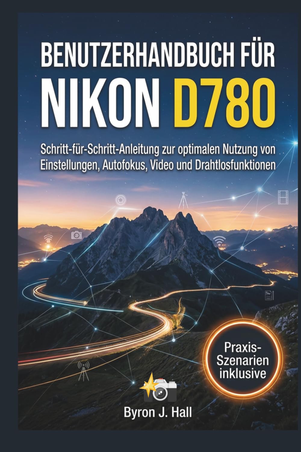 BENUTZERHANDBUCH FÜR NIKON D780: Schritt-für-Schritt-Anleitung zur optimalen Nutzung von Einstellungen, Autofokus, Video und Drahtlosfunktionen