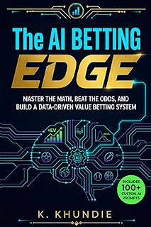 The AI Betting Edge: Master the Math, Beat the Odds, and Build a Data-Driven Value Betting System