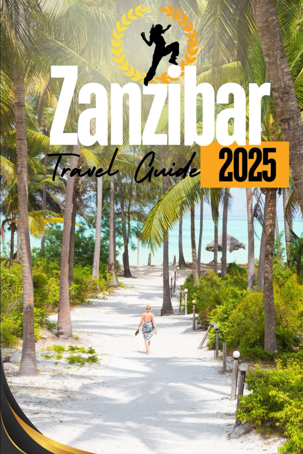 Zanzibar Travel Guide 2025: Your Ultimate Companion to Exploring the Spice Islands' Beaches, History, and Culture.