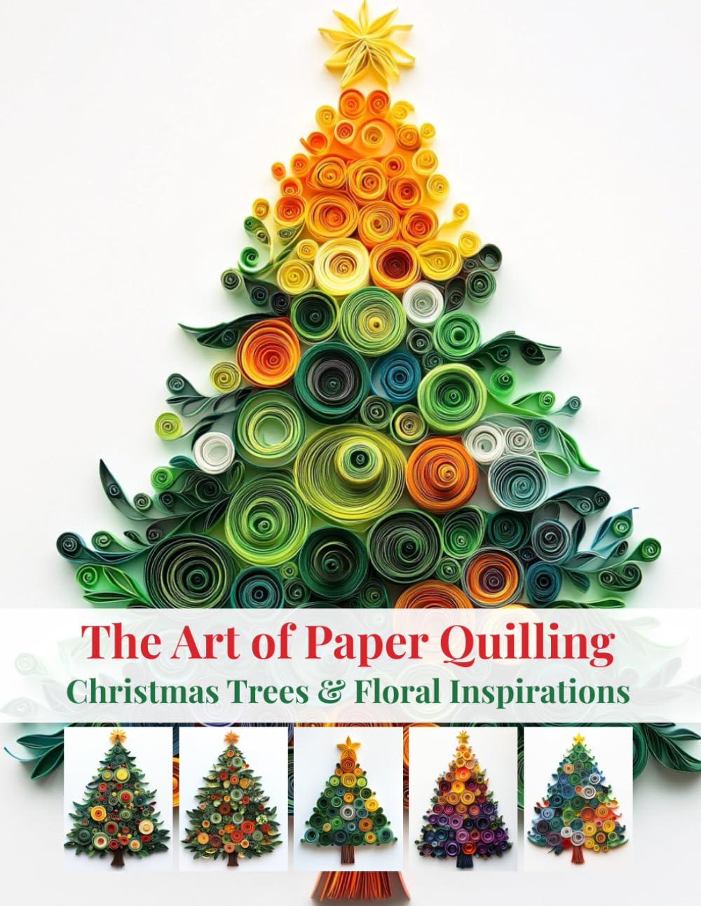 The Art of Paper Quilling: Christmas Trees & Floral Inspirations: A Creative Gallery to Spark Your Crafting Passion