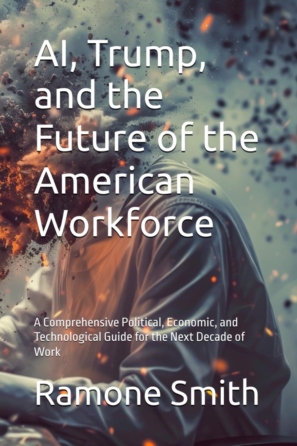 AI, Trump, and the Future of the American Workforce: A Comprehensive Political, Economic, and Technological Guide for the Next Decade of Work