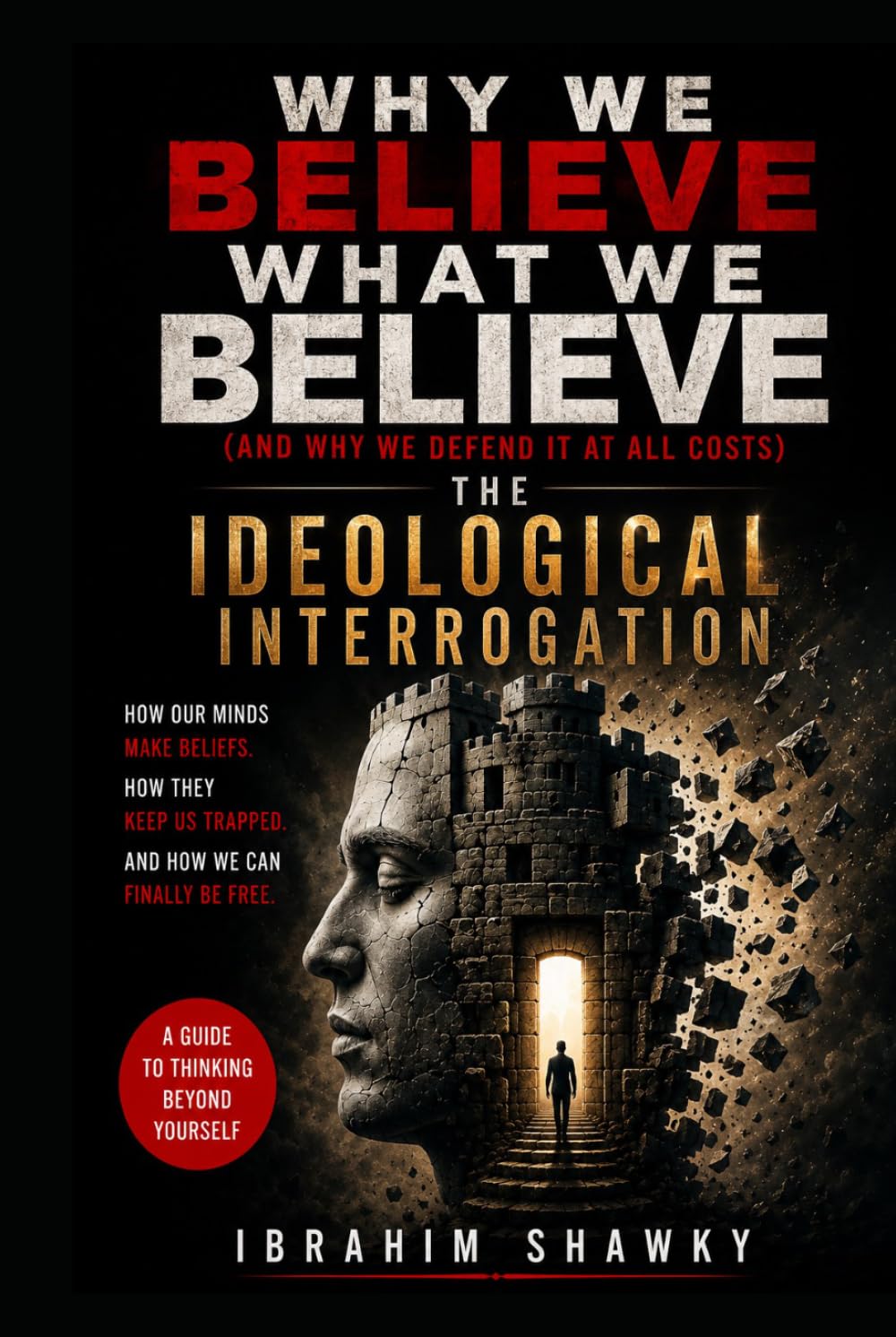 Why We Believe What We Believe: (and Why We Defend It at All Costs)