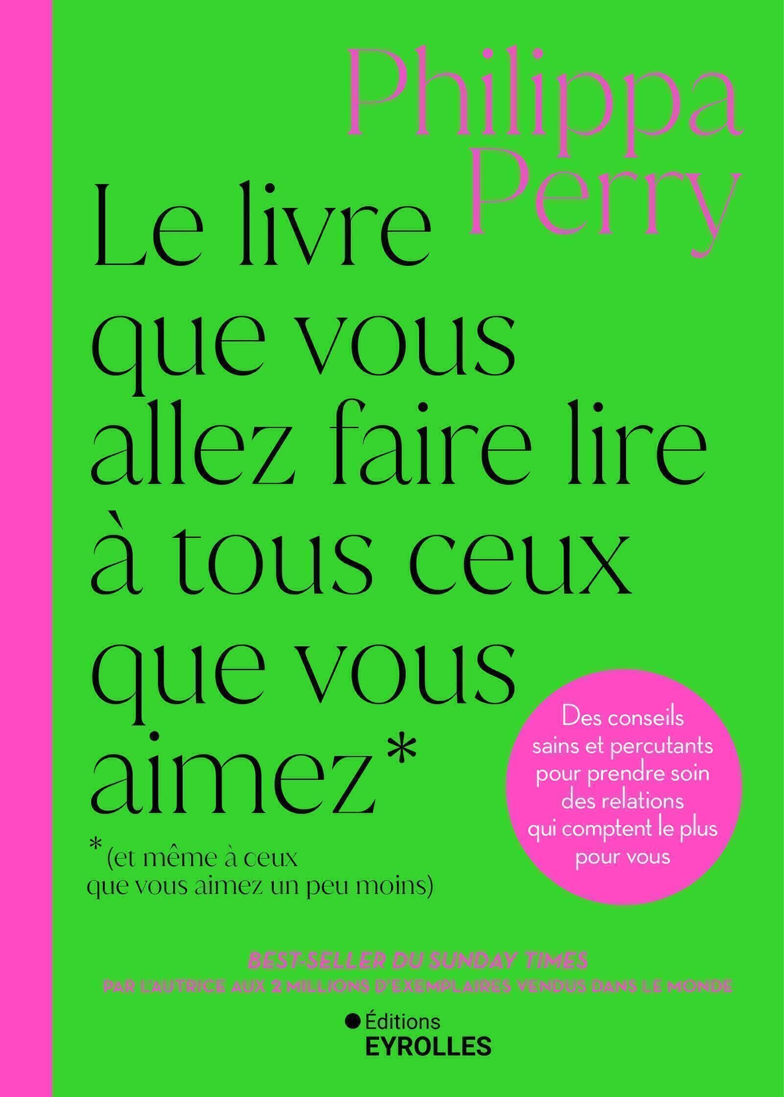 Le livre que vous allez faire lire à tous ceux que vous aimez (et même à ceux que vous aimez un peu moins): Des conseils sains et percutants pour ... des relations qui comptent le plus pour vous