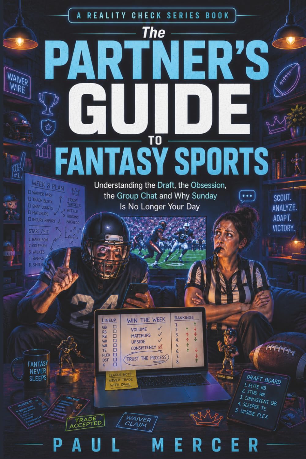 The Partner’s Guide to Fantasy Sports: Understanding the Draft, the Obsession, the Group Chat and Why Sunday Is No Longer Your Day (Reality Check For Partners)