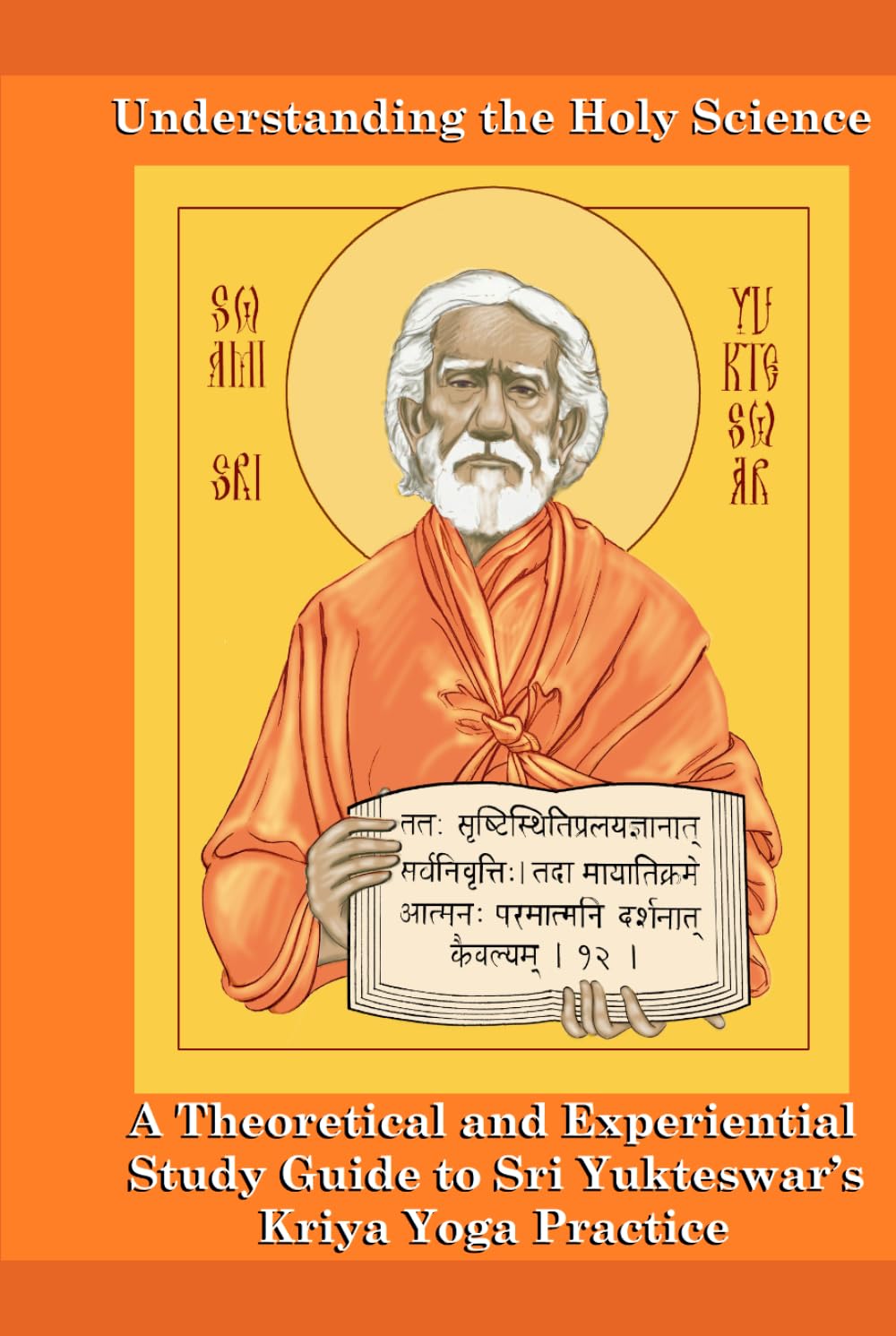 Understanding The Holy Science (Translated): A Theoretical and Experiential Study Guide to Sri Yukteswar’s Kriya Yoga Practice