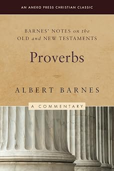 Barnes Notes on the Old and New Testaments Proverbs Annotated