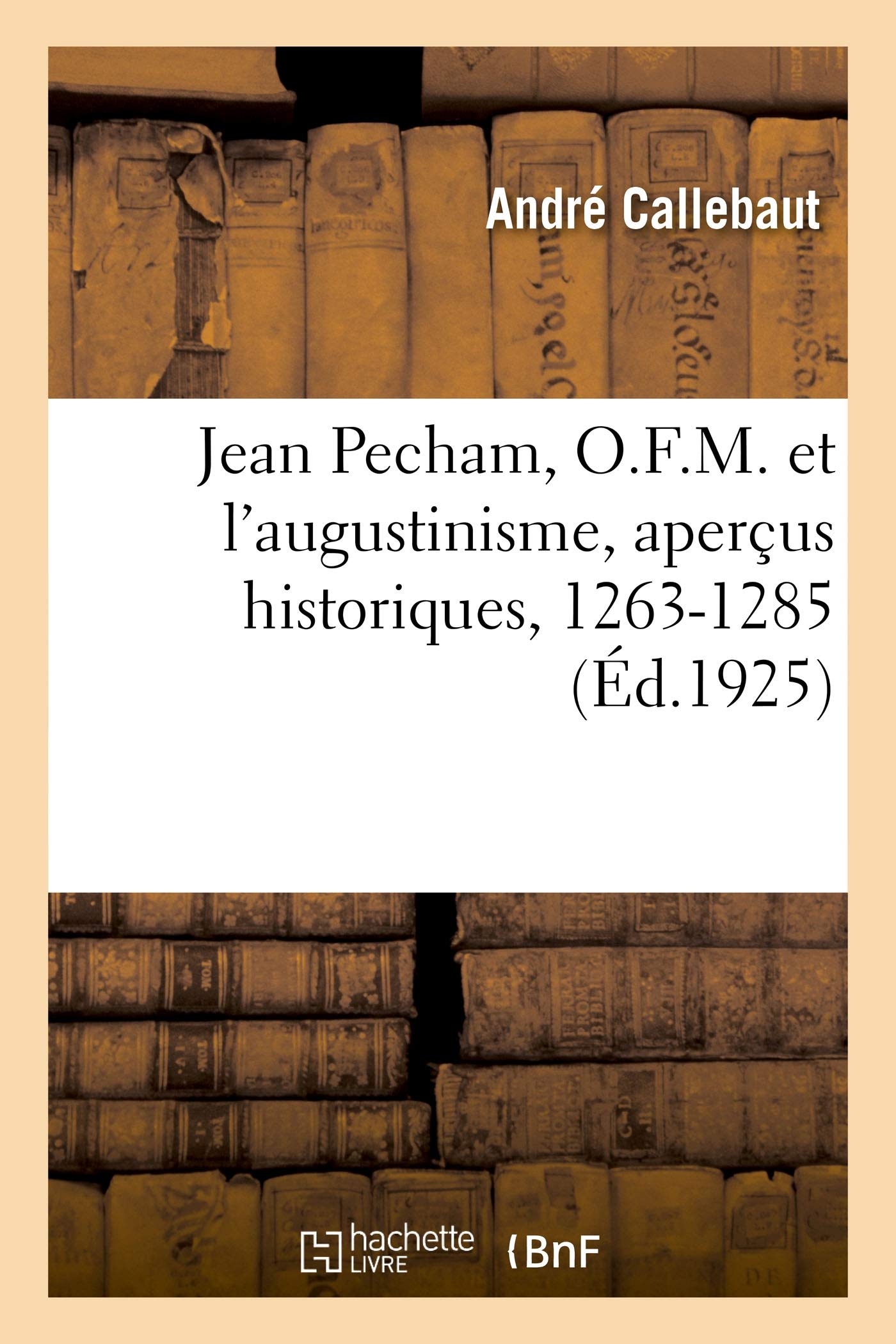 Jean Pecham, O.F.M. Et l'Augustinisme, Aperçus Historiques, 1263-1285 (French Edition)