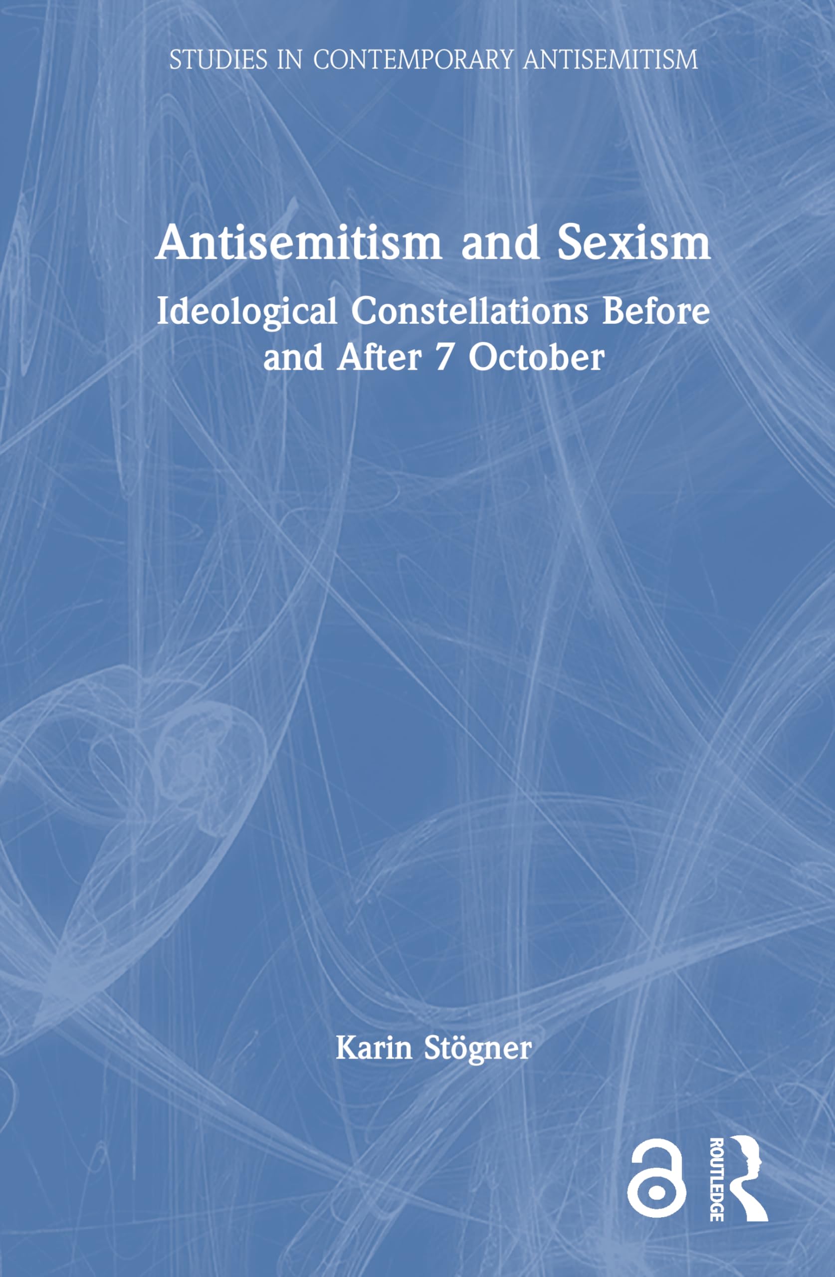 Antisemitism and Sexism: Ideological Constellations Before and After 7 October (Studies in Contemporary Antisemitism)