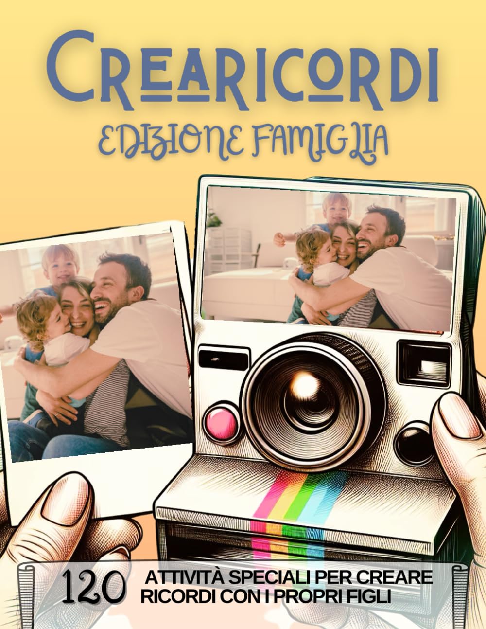 Crearicordi Edizione Famiglia: 120 Attività per Creare Momenti Unici tra Genitori e Figli