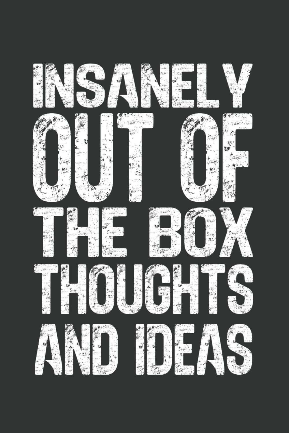 Insanely Out Of The Box Thoughts & Ideas:: 6 x 9 Blank Lined Notebook - Funny Office Humor Gag Gift for Coworkers, Boss, Employees - Sarcastic Office Journals for Stress Relief