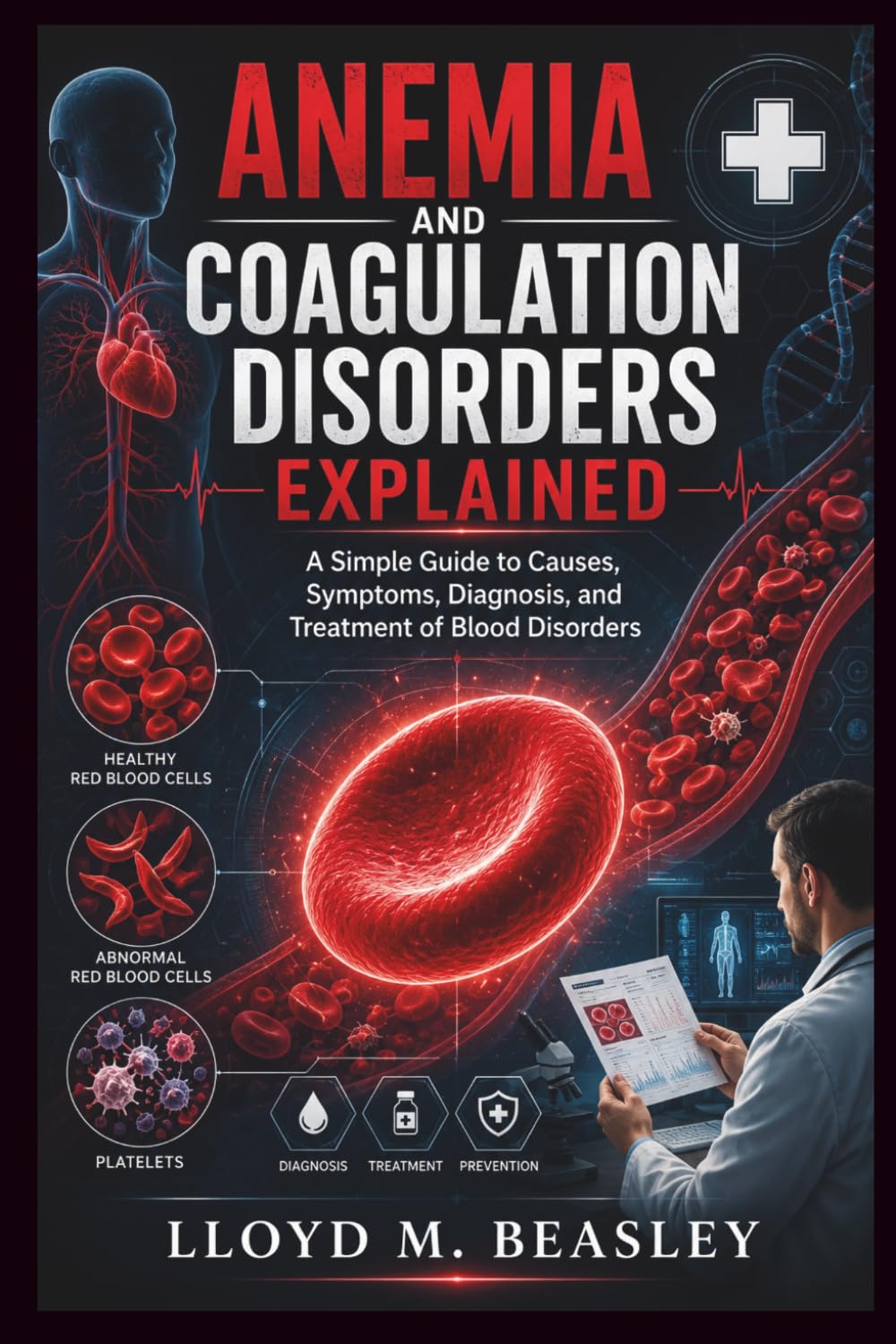 ANEMIA AND COAGULATION DISORDERS EXPLAINED: A Simple Guide to Causes, Symptoms, Diagnosis, and Treatment of Blood Disorders
