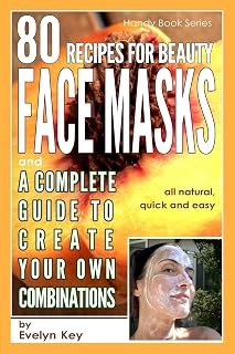 80 Recipes for Beauty Mask Recipes, and a Complete Guide, to Create Your Own Combinations