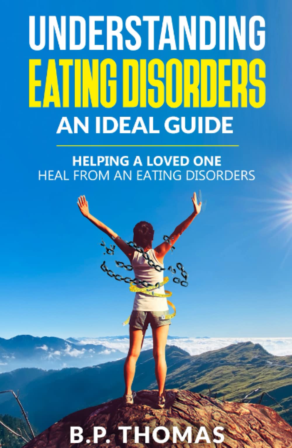 Understanding Eating Disorders: An Ideal Guide: Helping a Loved One Heal From an Eating Disorder