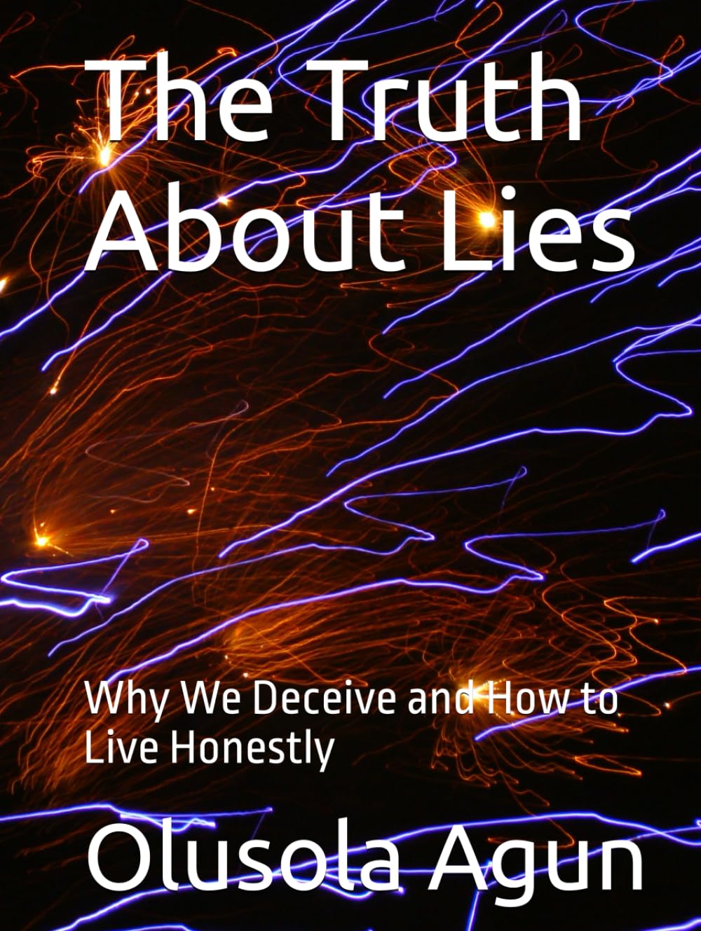 The Truth About Lies: Why We Deceive and How to Live Honestly