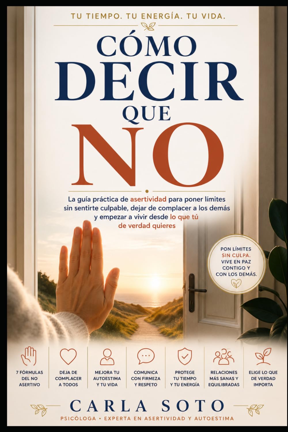 Cómo Decir Que No: La guía práctica de asertividad para poner límites sin sentirte culpable, dejar de complacer a los demás y empezar a vivir desde lo que tú de verdad quieres