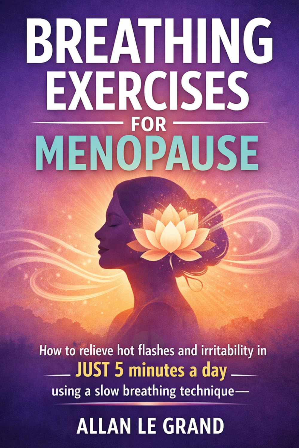BREATHING EXERCISES FOR MENOPAUSE: How to relieve hot flashes and irritability in JUST 5 minutes a day using a slow breathing technique—NO hormone treatments!