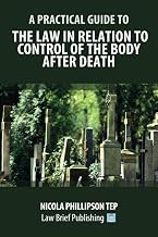 A Practical Guide to the Law in Relation to Control of the Body After Death