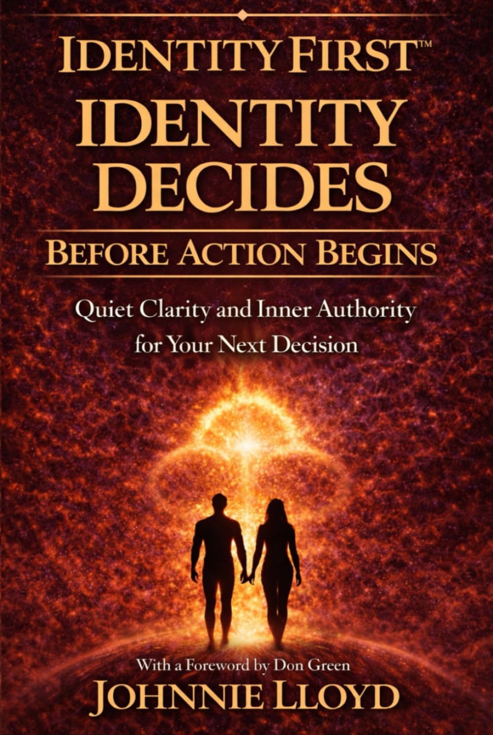 Identity First Identity Decides Before Action Begins:: Quiet Clarity and Inner Authority for Your Next Decision