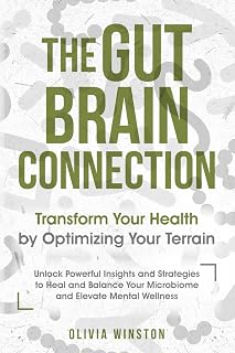 The Gut-Brain Connection: Transform Your Health by Optimizing Your Terrain: Unlock Powerful Insights and Strategies to Heal and Balance Your Microbiome and Elevate Mental Wellness