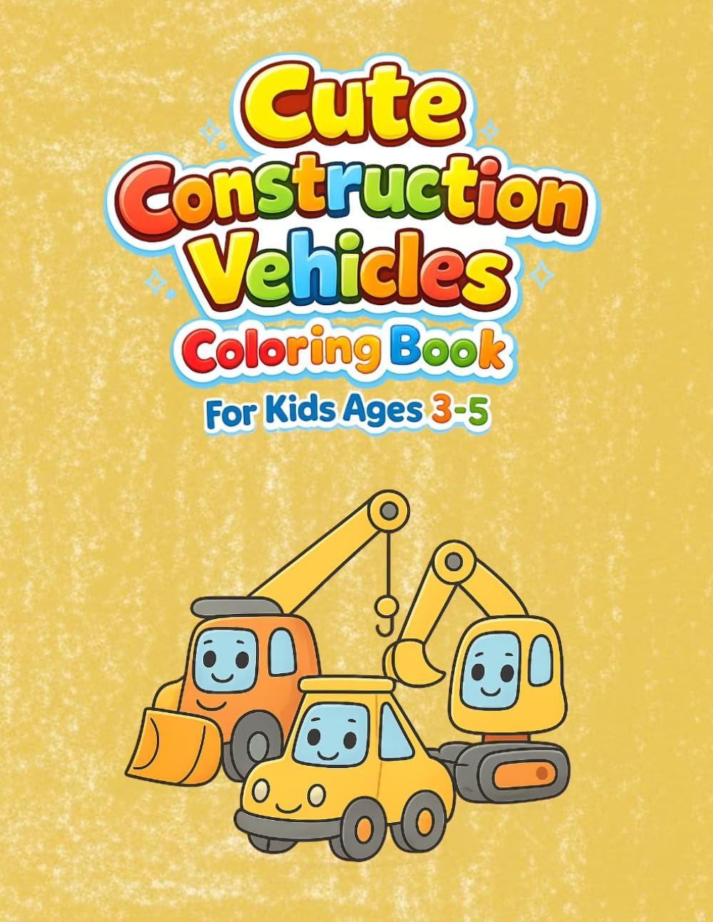 Cute Construction Vehicles Coloring Book: Big and Simple Coloring Pages for Kids Ages 3-5