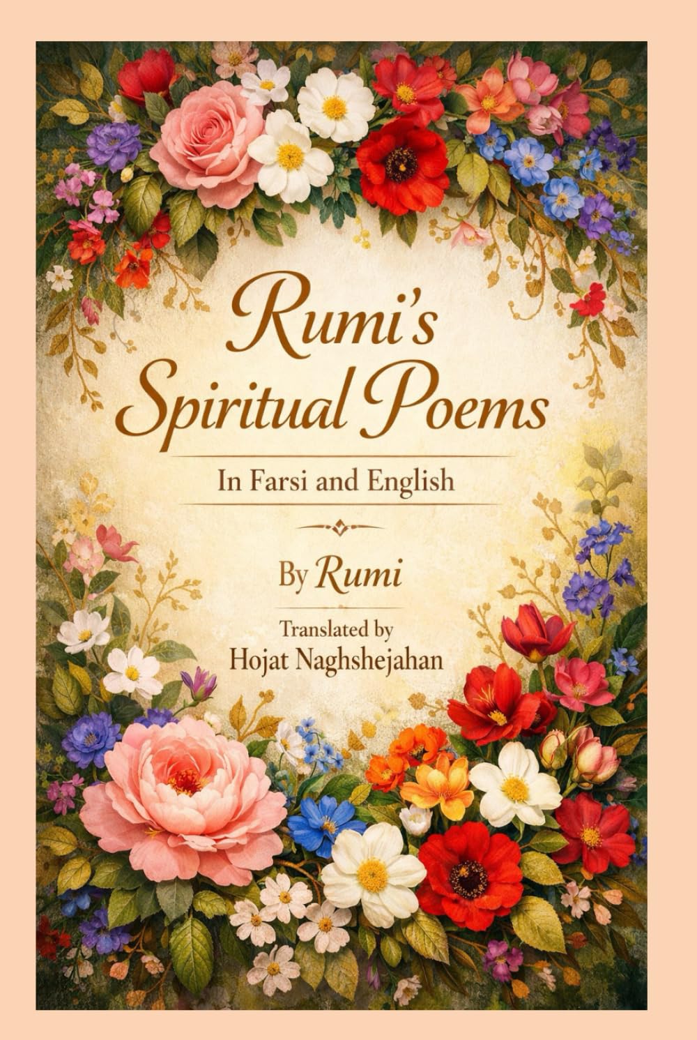 RUMI'S SPIRITUAL POEMS: Timeless Persian Poetry Side by Side in English and Farsi | Translated into Rhyme by Hojat Naghshejahan