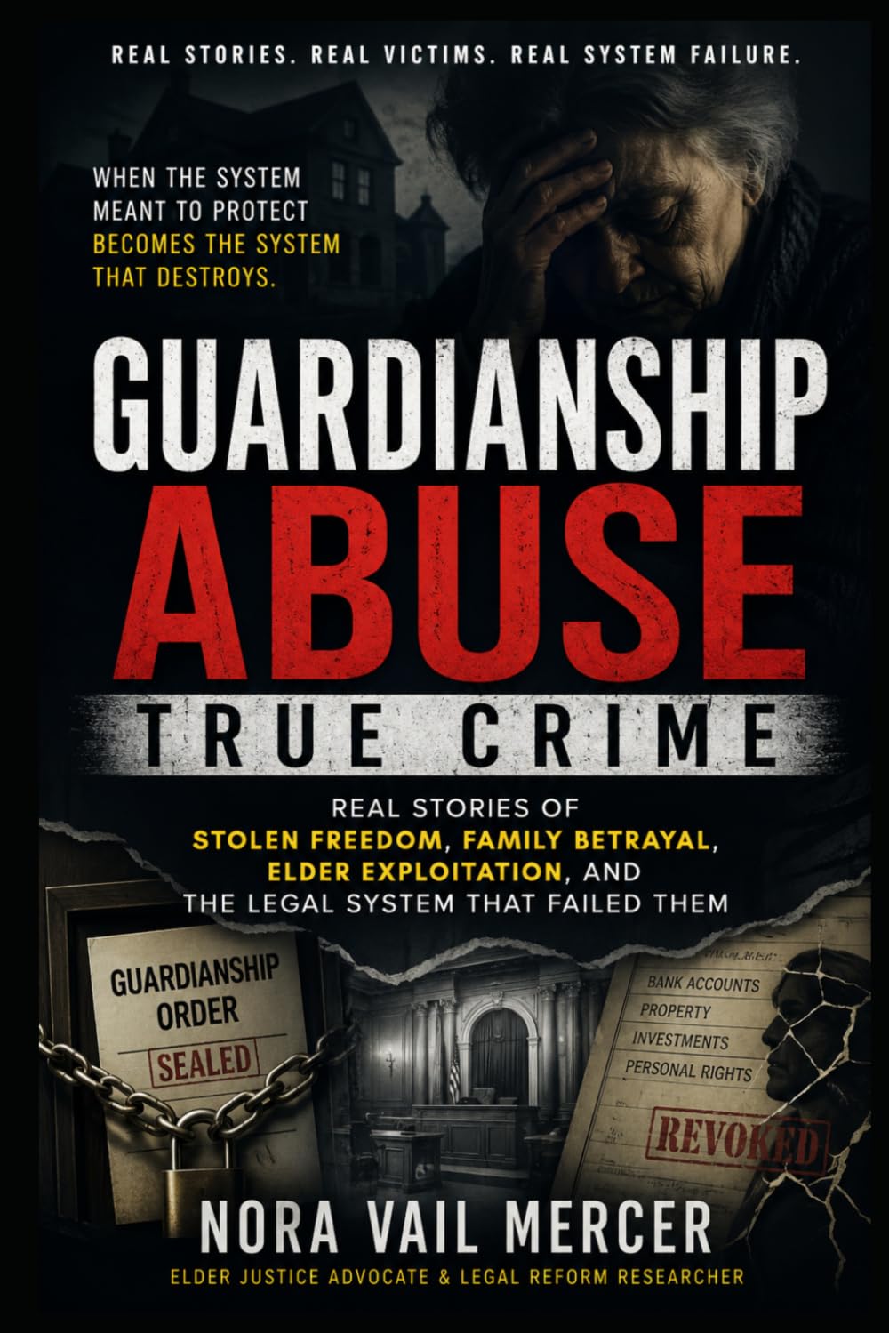 Guardianship Abuse True Crime: Real Stories of Stolen Freedom, Family Betrayal, Elder Exploitation, and the Legal System That Failed Them