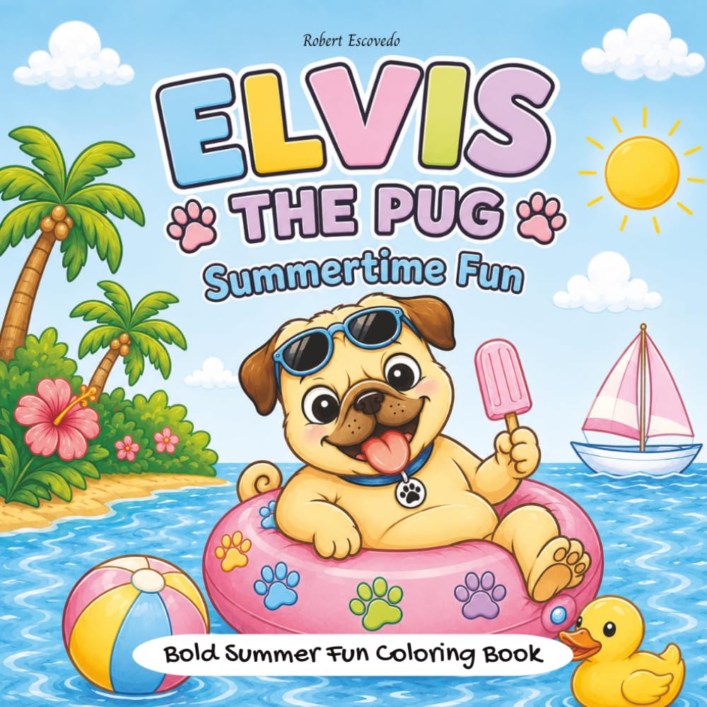 Elvis The Pug Summertime Fun: Fun, Bold and Easy Summer Coloring Book for Kids and Adults: Cute Dog Adventures, Beach Fun, Swimming, Camping, Sports, and Outdoor Fun with Elvis the Pug