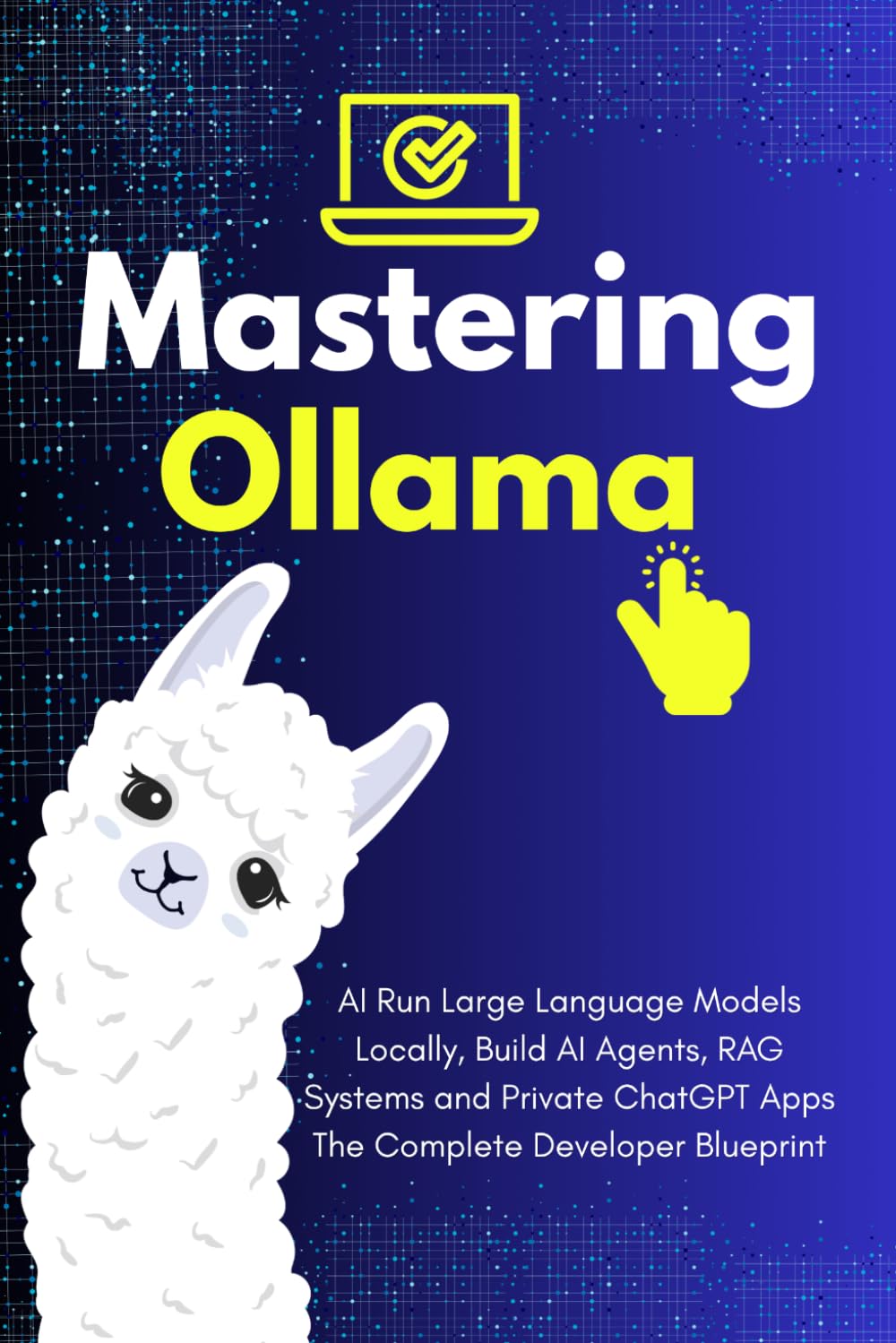 Local LLM Engineering with Ollama: Build Private Local LLM Systems, AI Agents, and RAG Applications with Llama 3, Mistral, and Open-Source Models — The Complete Hands-On Developer Guide