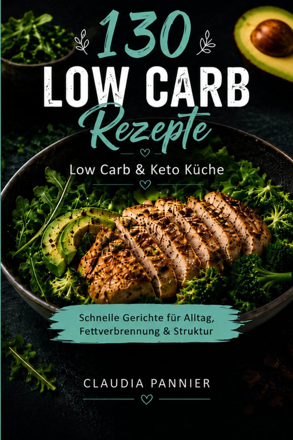 130 Low Carb Rezepte: Einfache Rezepte für Alltag, Abnehmen und gesunde Ernährung