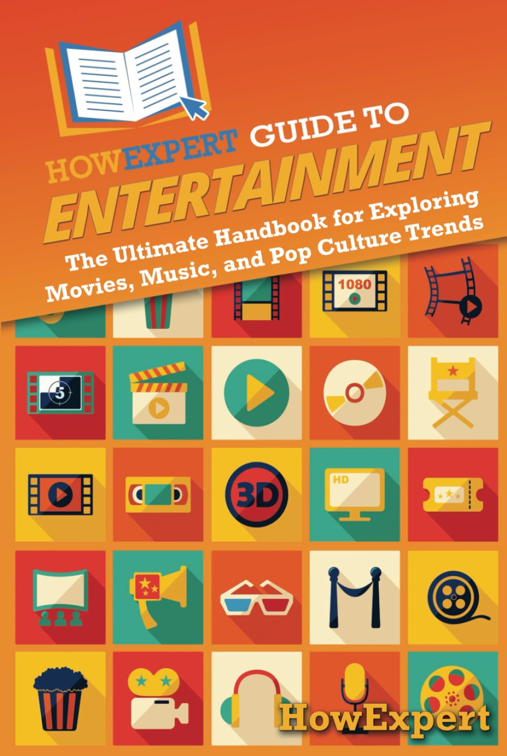 HowExpert Guide to Entertainment: The Ultimate Handbook for Exploring Movies, Music, and Pop Culture Trends