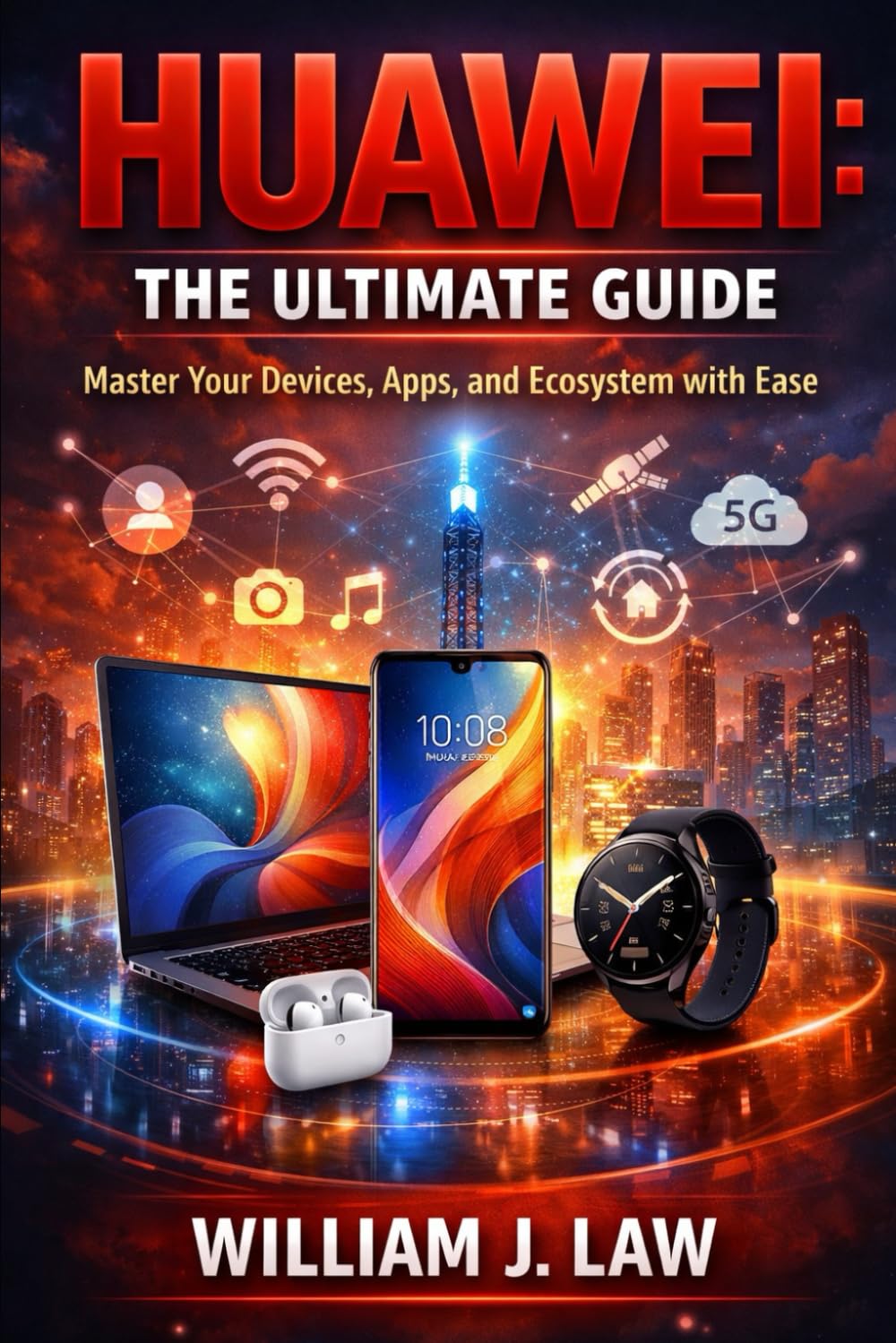 Huawei: The Ultimate Guide: Master Your Devices, Apps, and Ecosystem with Ease