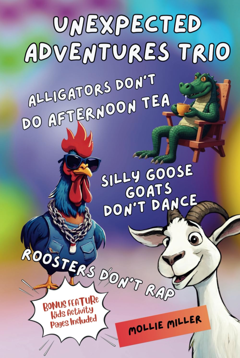Unexpected Adventures Trio - Volume 1: *** Roosters Don't Rap *** Silly Goose Goats Don't Dance *** Alligators Don't Do Afternoon Tea***