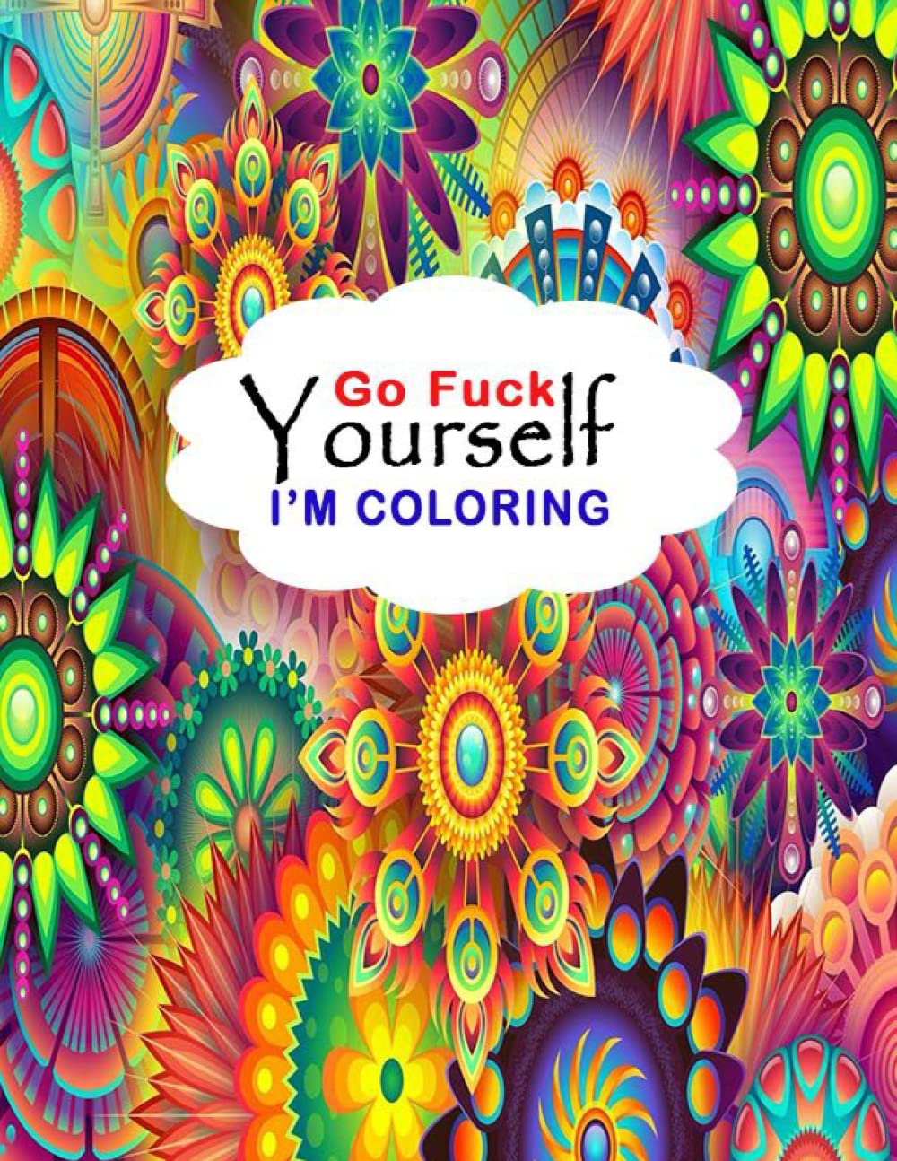 Go Fuck Yourself I'm Coloring: over 50 pages to color with the best quality-Relaxing coloring book-Adult Coloring Books.