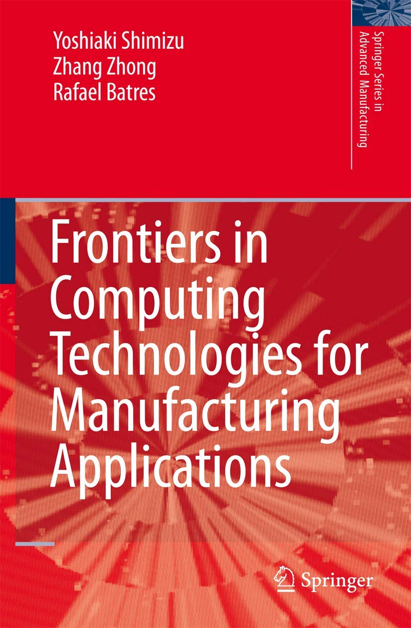 FRONTIERS IN COMPUTING TECHNOLOGIES FOR MANUFACTURING APPLICATIONS (Springer Series in Advanced Manufacturing)