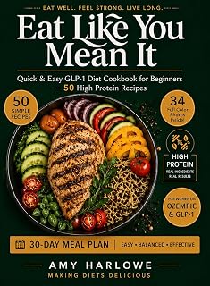 Eat Like You Mean It: Quick & Easy GLP-1 Diet Cookbook for Beginners — 50 High Protein Recipes